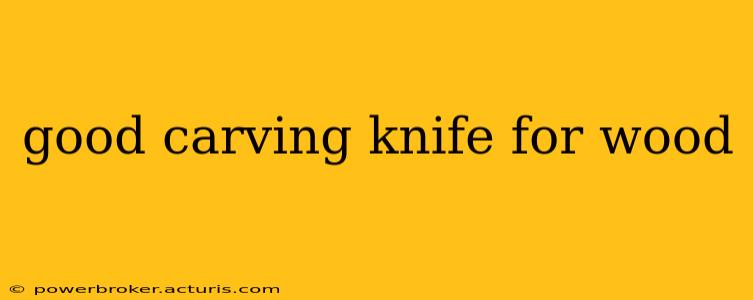 good carving knife for wood