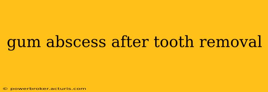 gum abscess after tooth removal