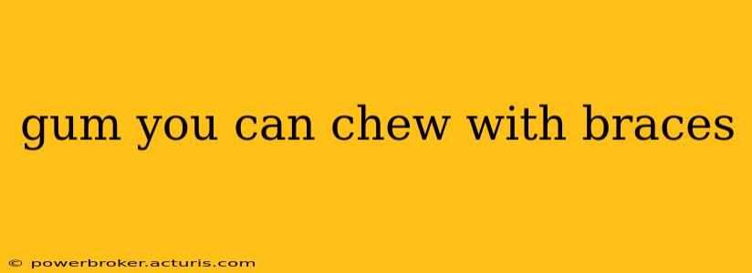 gum you can chew with braces