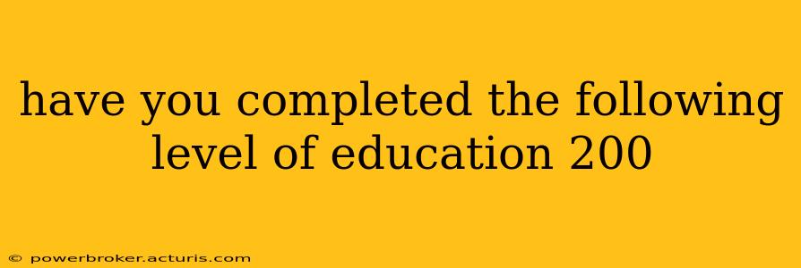 have you completed the following level of education 200