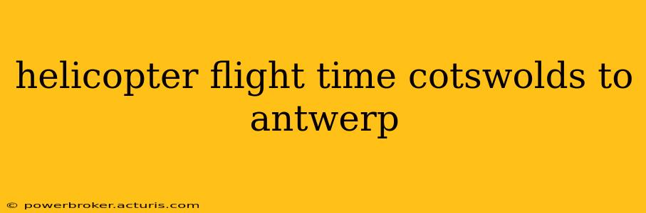 helicopter flight time cotswolds to antwerp