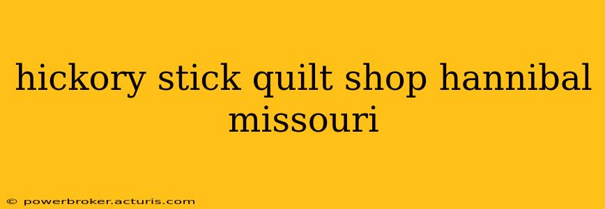 hickory stick quilt shop hannibal missouri