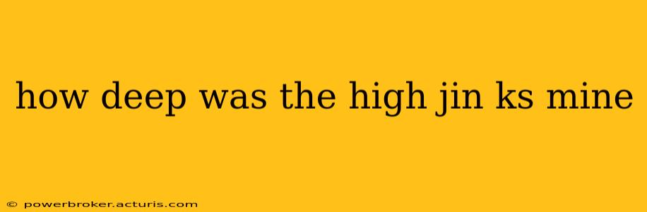 how deep was the high jin ks mine