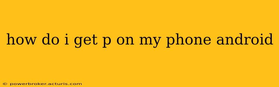 how do i get p on my phone android