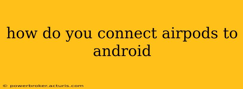 how do you connect airpods to android