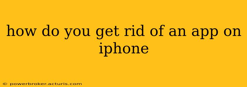 how do you get rid of an app on iphone