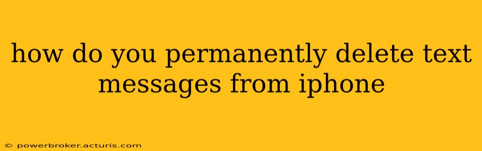 how do you permanently delete text messages from iphone