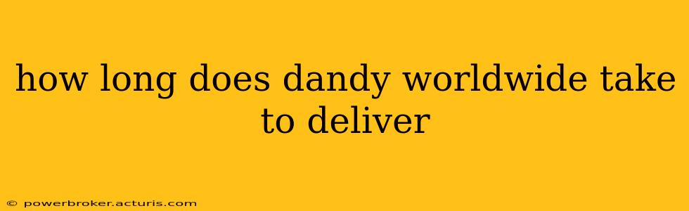 how long does dandy worldwide take to deliver