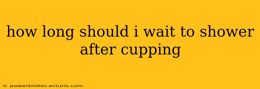 how long should i wait to shower after cupping