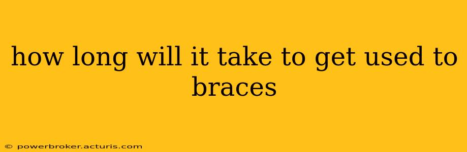 how long will it take to get used to braces