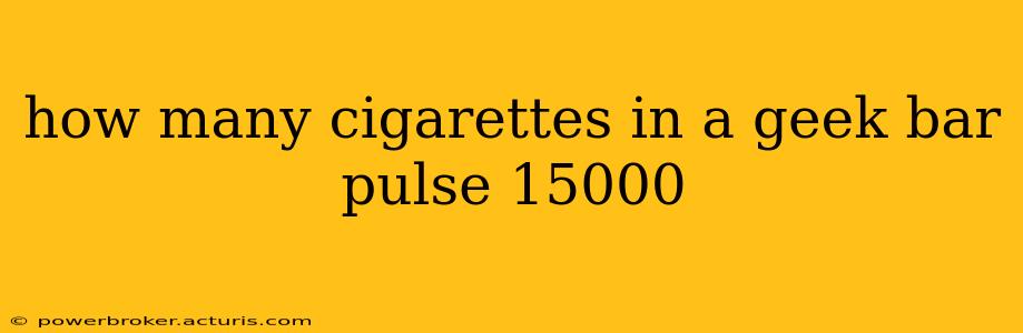 how many cigarettes in a geek bar pulse 15000