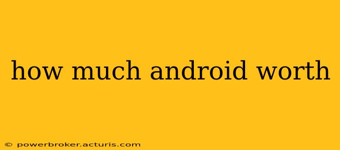 how much android worth