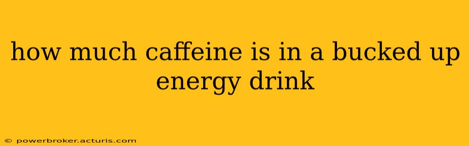 how much caffeine is in a bucked up energy drink