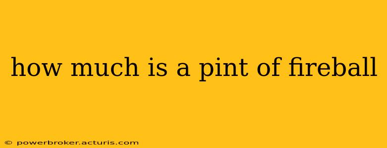 how much is a pint of fireball