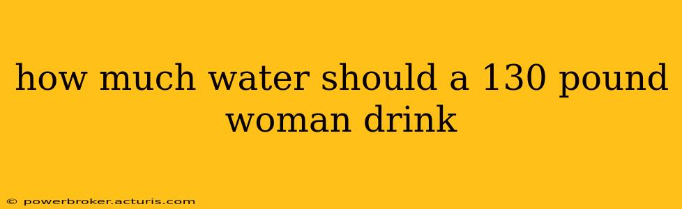 how much water should a 130 pound woman drink