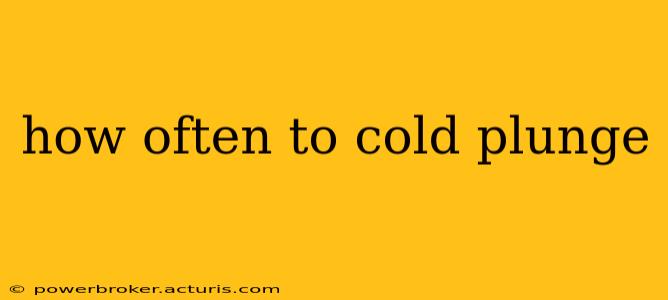 how often to cold plunge