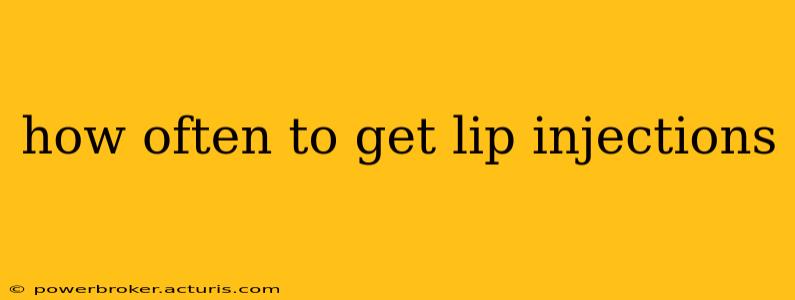 how often to get lip injections