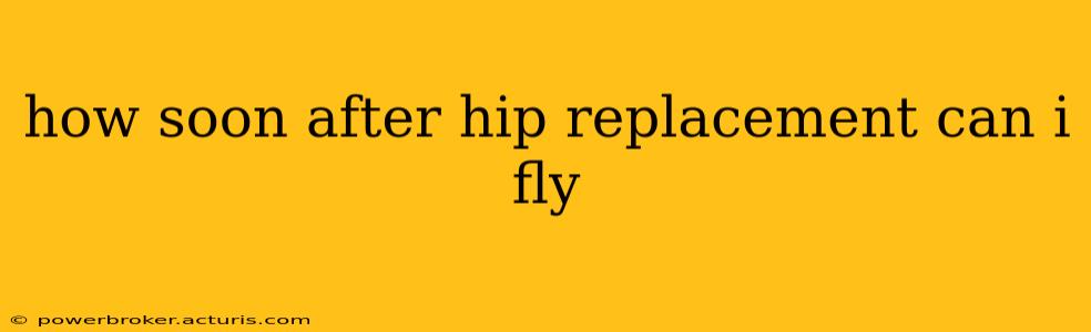 how soon after hip replacement can i fly