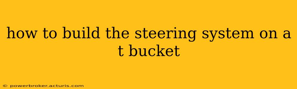 how to build the steering system on a t bucket