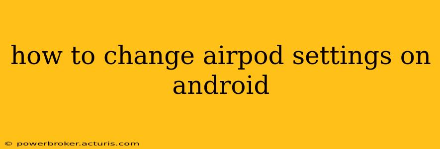 how to change airpod settings on android