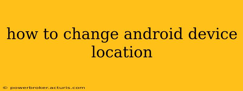 how to change android device location