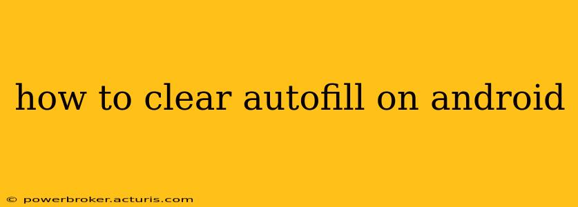 how to clear autofill on android