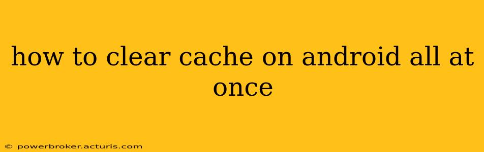 how to clear cache on android all at once