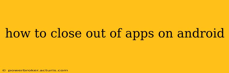 how to close out of apps on android