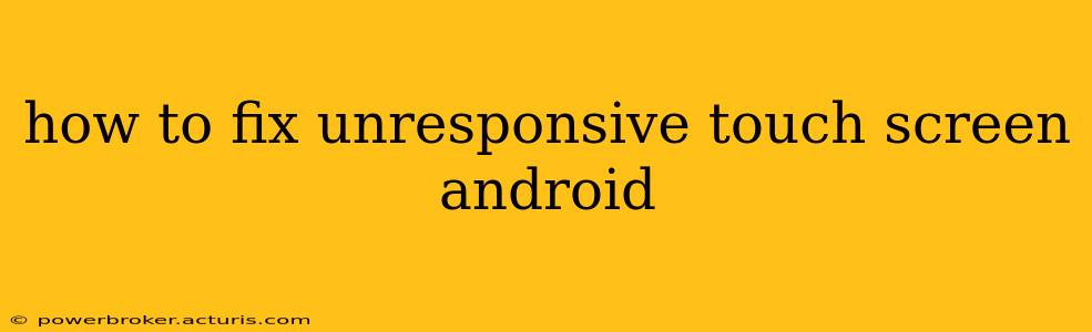 how to fix unresponsive touch screen android