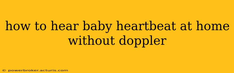 how to hear baby heartbeat at home without doppler