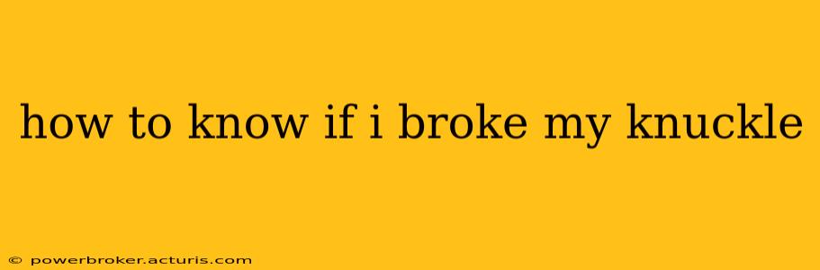 how to know if i broke my knuckle