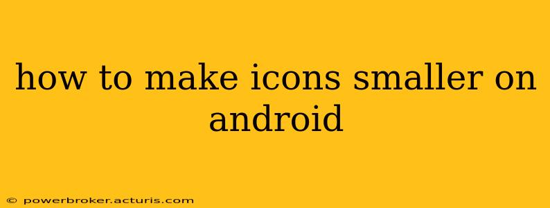 how to make icons smaller on android