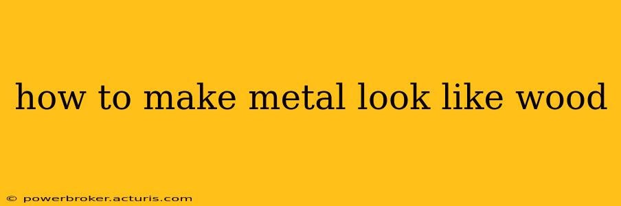 how to make metal look like wood