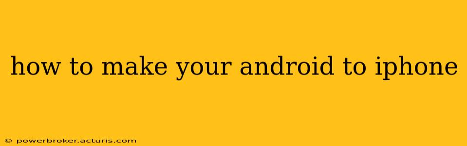 how to make your android to iphone