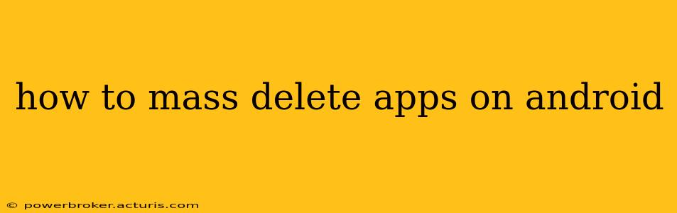 how to mass delete apps on android