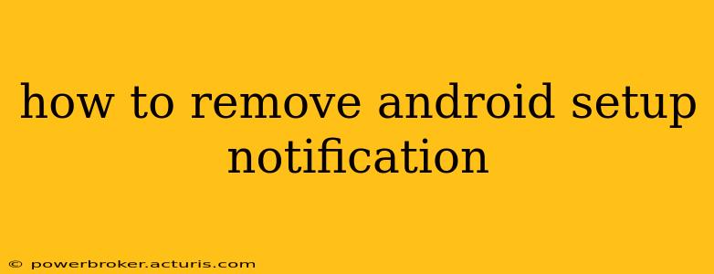 how to remove android setup notification