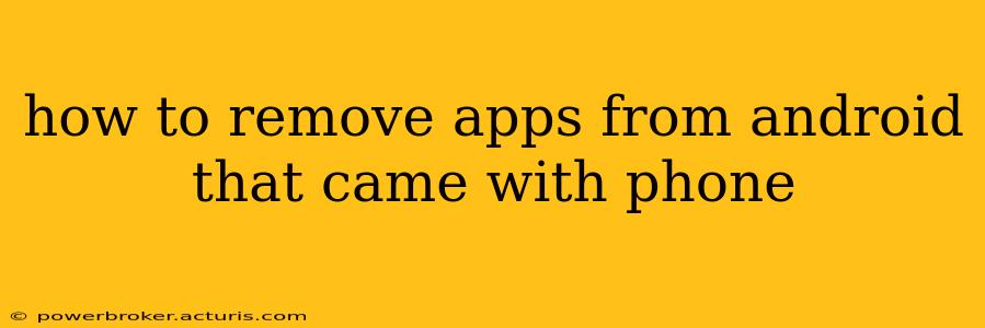 how to remove apps from android that came with phone