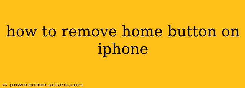 how to remove home button on iphone