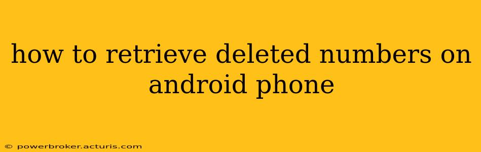 how to retrieve deleted numbers on android phone