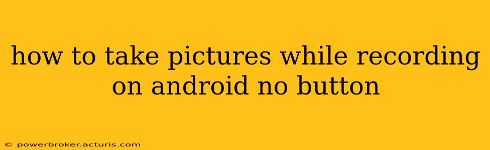 how to take pictures while recording on android no button