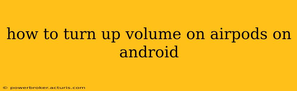 how to turn up volume on airpods on android