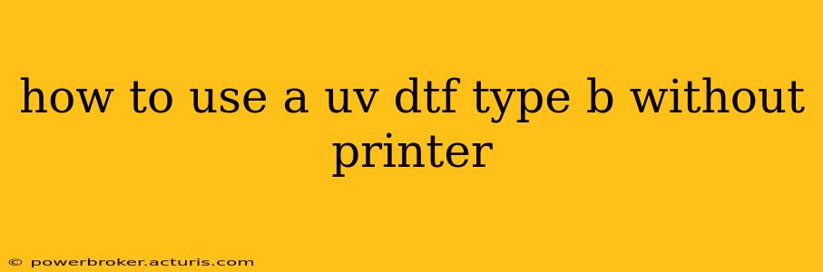 how to use a uv dtf type b without printer