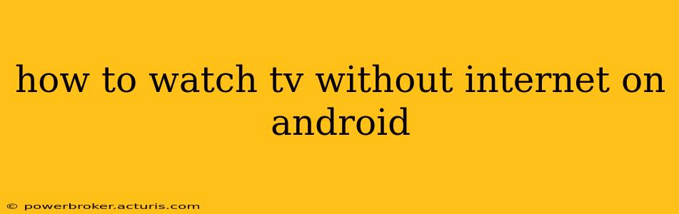how to watch tv without internet on android