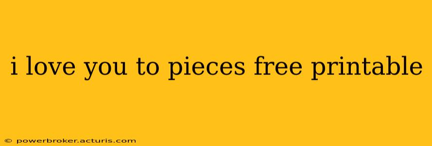 i love you to pieces free printable
