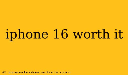 iphone 16 worth it