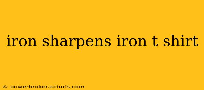 iron sharpens iron t shirt
