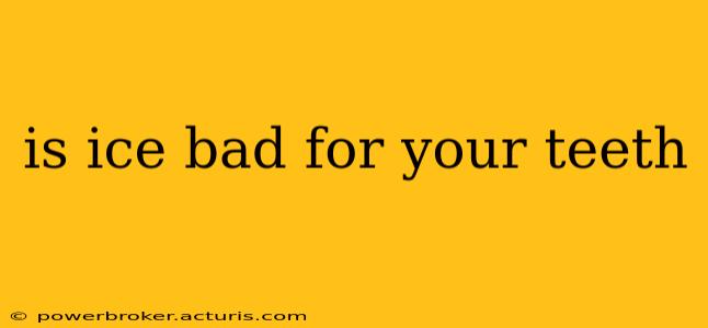 is ice bad for your teeth
