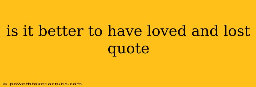is it better to have loved and lost quote