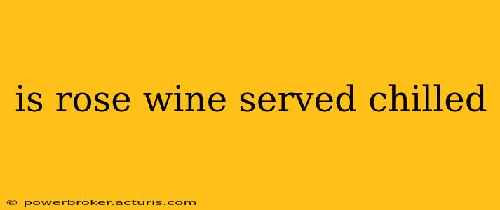 is rose wine served chilled