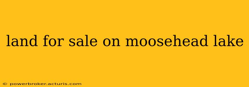 land for sale on moosehead lake